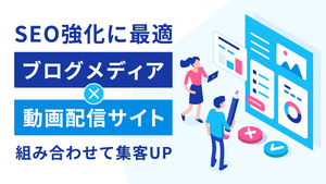 「SEO強化に最適！ブログメディアと動画配信サイトを組み合わせて集客UP」の画像